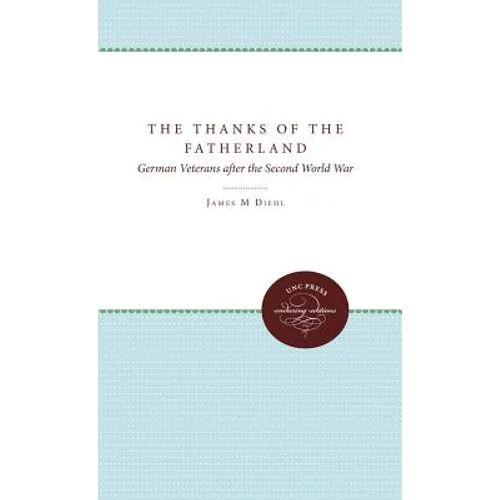 The Thanks of the Fatherland: German Veterans After the Second World War