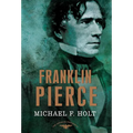 Franklin Pierce: The American Presidents Series: The 14th President, 1853-1857