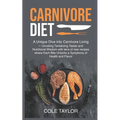 Carnivore Diet: A Unique Dive into Carnivore Living - Unveiling Tantalizing Tastes and Nutritional Wisdom with tens of new recipes whe