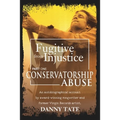 Fugitive From Injustice: Conservatorship Abuse