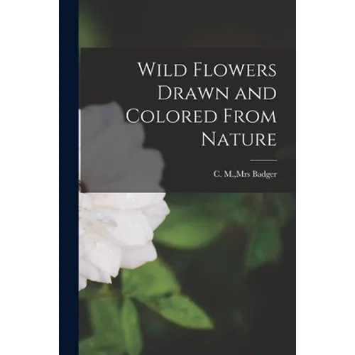 Wild Flowers Drawn and Colored From Nature