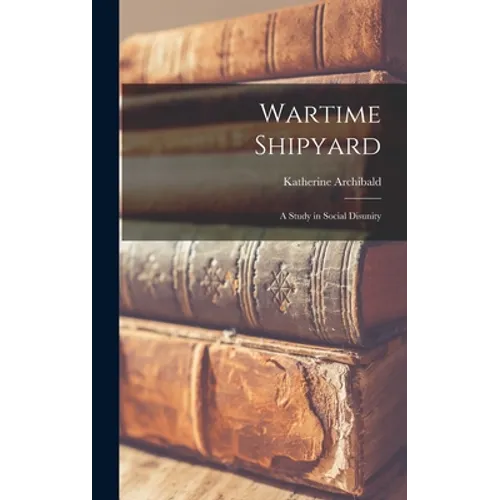 Wartime Shipyard: a Study in Social Disunity