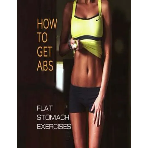 How To Get Abs: Flat Stomach Exercises