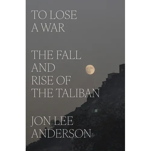 To Lose a War: The Fall and Rise of the Taliban