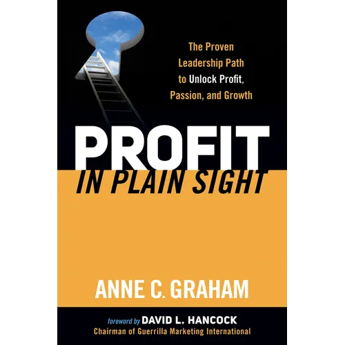 Profit in Plain Sight: The Proven Leadership Path to Unlock Profit, Passion, and Growth