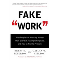 Fake Work: Why People Are Working Harder Than Ever But Accomplishing Less, and How to Fix the Problem