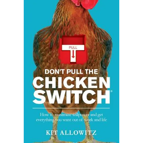 Don't Pull the Chicken Switch: How to maximize willpower and get everything you want out of work and life