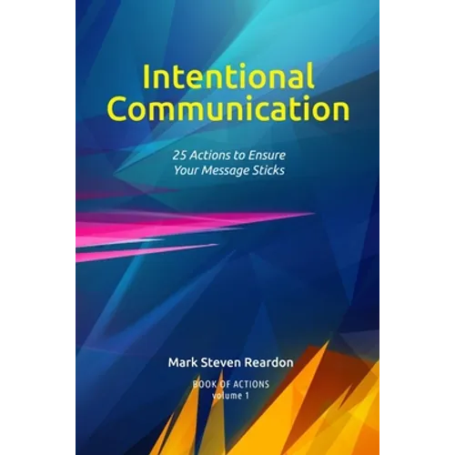 Intentional Communication: 25 Actions to Ensure Your Content Sticks