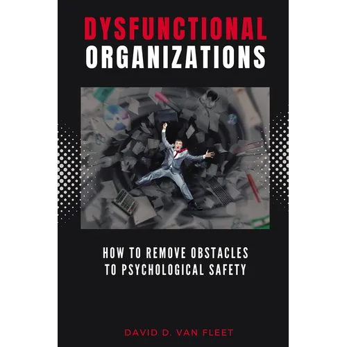 Dysfunctional Organizations: How to Remove Obstacles to Psychological Safety