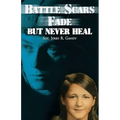 Battle Scars Fade, But Never Heal