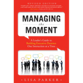 Managing the Moment (Revised 2022): A Leader's Guide to Building Executive Presence One Interaction at a Time
