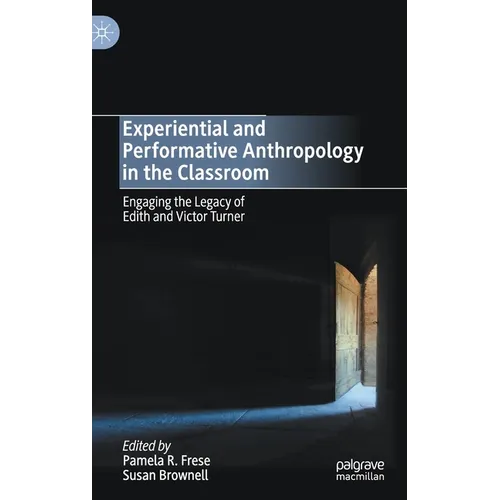 Experiential and Performative Anthropology in the Classroom: Engaging the Legacy of Edith and Victor Turner