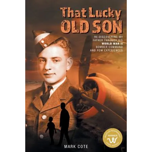 That Lucky Old Son: Re-discovering My Father Through His World War II Bomber Command and POW Experiences