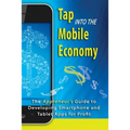 Tap into the Mobile Economy: The Appreneur's Guide to Developing Smartphone and Tablet Apps for Profit
