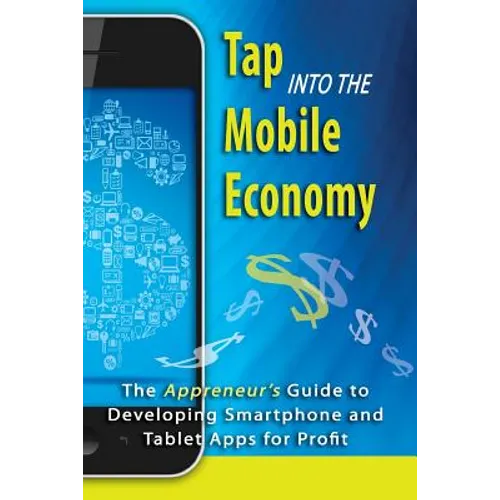 Tap into the Mobile Economy: The Appreneur's Guide to Developing Smartphone and Tablet Apps for Profit