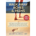 Walk Away Aches & Pains: A Self-Empowerment Guide to Be Pain-Free from Low Back Pain, Shin Splints, Sciatica, Achilles Tendonitis, Plantar Fasc