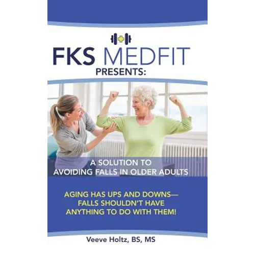 FKS MedFit Presents: A Solution to Avoiding Falls in Older Adults: Aging Has Ups and Downs-Falls Shouldn't Have Anything to Do with Them!