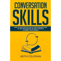 Conversation Skills: How to Use Storytelling in Your Communication to Gain Recognition, Be More Likeable, & Connect with People