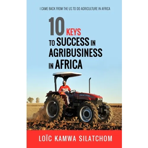 10 Keys to Success in Agribusiness in Africa: I came back from the US to do agriculture in Africa