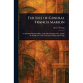 The Life of General Francis Marion