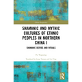 Shamanic and Mythic Cultures of Ethnic Peoples in Northern China I: Shamanic Deities and Rituals