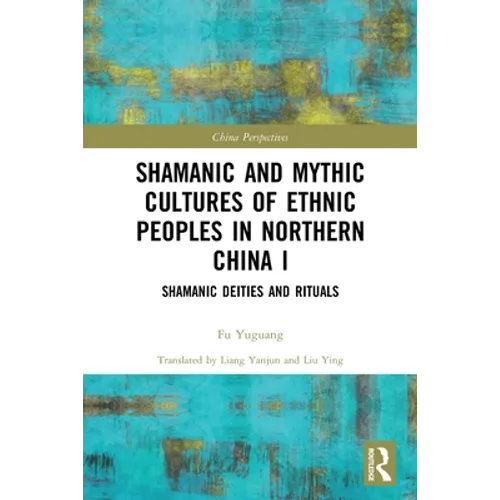 Shamanic and Mythic Cultures of Ethnic Peoples in Northern China I: Shamanic Deities and Rituals