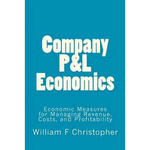 Company P&L Economics: Economic Measures for Managing Revenue, Costs, and Profitability