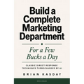 Build a Complete Marketing Department: For a Few Bucks a Day: Classic Direct Response Techniques Turbocharged by AI
