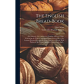 The English Bread-book: for Domestic Use, Adapted to Families of Every Grade: Containing the Plainest and Most Minute Instructions to the Lear