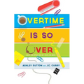 Overtime Is SO Over: Leave the Office and Get Your Life Back!