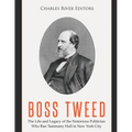 Boss Tweed: The Life and Legacy of the Notorious Politician Who Ran Tammany Hall in New York City