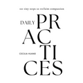 Daily Practices: 101 tiny steps to reclaim compassion