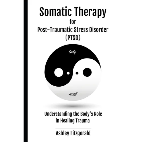 SOMATIC THERAPY FOR POST-TRAUMATIC STRESS DISORDER. Understanding the Body's Role in Healing Trauma: Bridging Mind and Body with Innovative Therapies