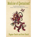 Medicine of Quetzacoatl: Traditional Medicine, Aztec Herbs and Modern Science