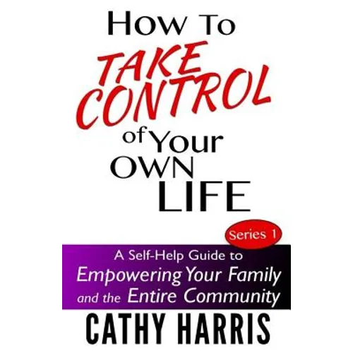 How To Take Control of Your Own Life: A Self-Help Guide to Empowering Your Family and the Entire Community