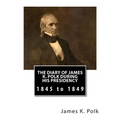 The Diary of James K. Polk During His Presidency: 1845 to 1849