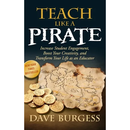 Teach Like a Pirate: Increase Student Engagement, Boost Your Creativity, and Transform Your Life as an Educator