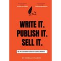 Write It. Publish It. Sell It.: The Complete Guide for Aspiring Authors