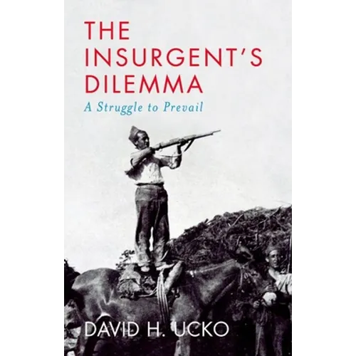 The Insurgent's Dilemma: A Struggle to Prevail