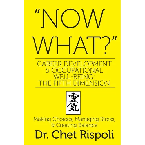 "Now What?" Career Development & Occupational Well-Being: The Fifth Dimension: Making Choices, Managing Stress, & Creating Balance