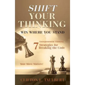 Shift Your Thinking: Win Where You Stand: Entrepreneurial Thinking - 7 Strategies for Breaking the Code