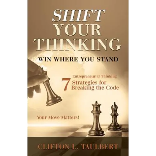 Shift Your Thinking: Win Where You Stand: Entrepreneurial Thinking - 7 Strategies for Breaking the Code