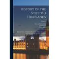 History of the Scottish Highlands: Highland Clans and Highland Regiments, With an Account of the Gaelic Language, Literature, and Music; Volume 4