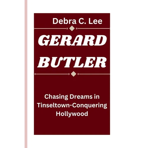 Gerard Butler: Chasing Dreams in Tinseltown-Conquering Hollywood