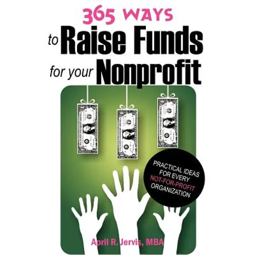 365 Ways to Raise Funds for Your Nonprofit: Practical Ideas for Every Not-For-Profit Organization