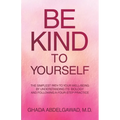 Be Kind to Yourself: The Simplest Path to Your Well-Being by Understanding its Biology and Following a Four-Step Practice