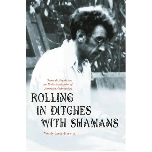 Rolling in Ditches with Shamans: Jaime de Angulo and the Professionalization of American Anthropology
