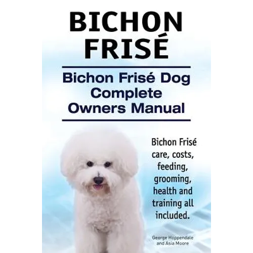 Bichon Frise. Bichon Frise Dog Complete Owners Manual. Bichon Frise care, costs, feeding, grooming, health and training all included.
