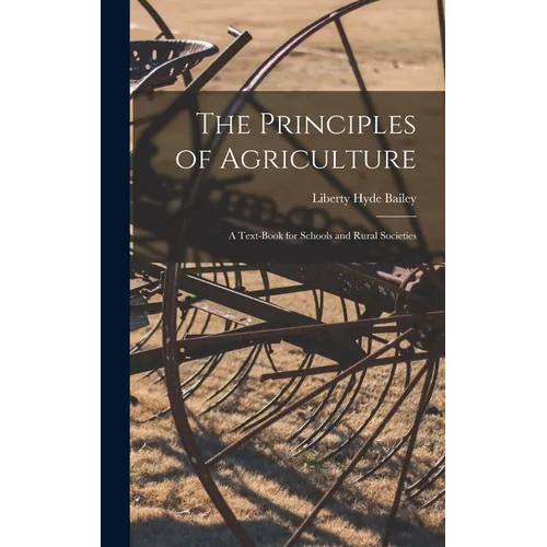 The Principles of Agriculture: A Text-Book for Schools and Rural Societies