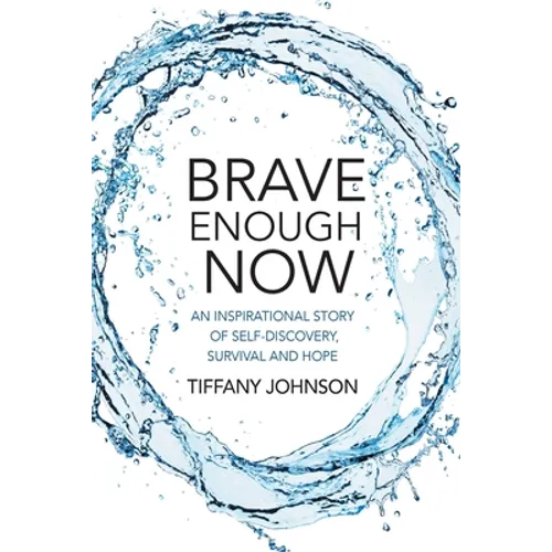 Brave Enough Now: An inspirational story of self-discovery, survival and hope.